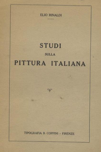 Studi sulla pittura italiana. (Caratteri della pittura umbra nel XV° secolo - Il seicento in Sicilia - Aspetti della pittura italiana. Arte Antica o Arte Moderna?) - Elia Rinaldi - copertina