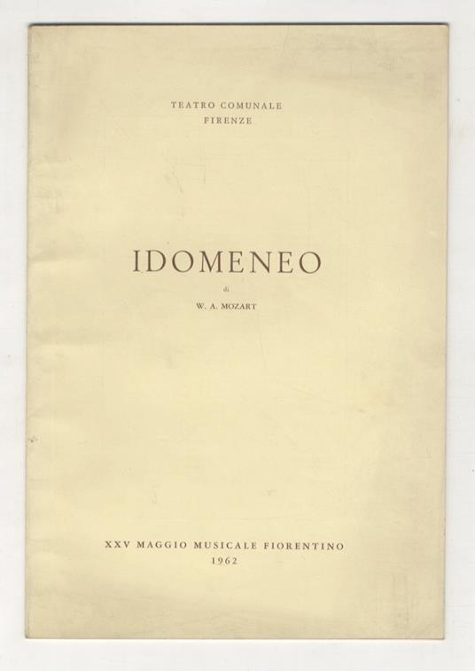 Idomeneo. Opera in tre atti di G. Battista Varesco. Musica di W. A. Mozart. Revisione di Bernhard Paumgartner. Teatro Comunale, 13, 15, 17, 20 maggio 1962. (Direttore Peter Maag. Maestro del coro Adolfo Fanfani. Regista Paul Hager. Coreografia di A. - copertina