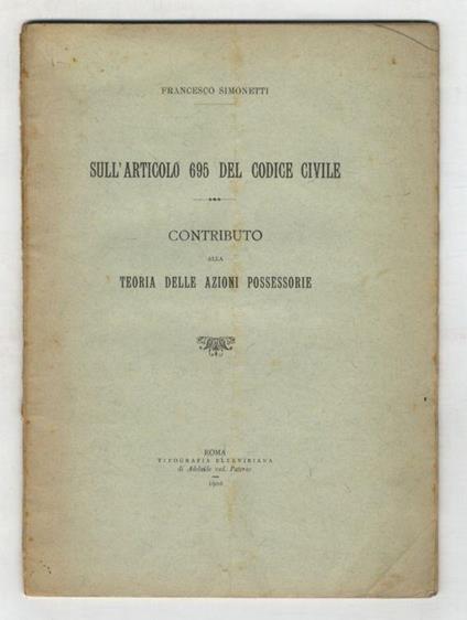 Sull'articolo 695 del Codice Civile. Contributo alla teoria delle azioni possessorie - Francesco Simonetti - copertina