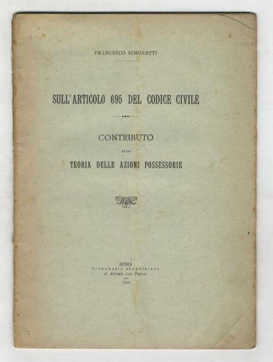 Sull'articolo 695 del Codice Civile. Contributo alla teoria delle azioni possessorie - Francesco Simonetti - copertina