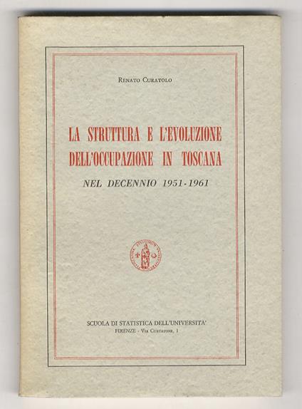 La struttura e l'evoluzione dell'occupazione in Toscana nel decennio 1951 - 1961 - Renato Curatolo - copertina
