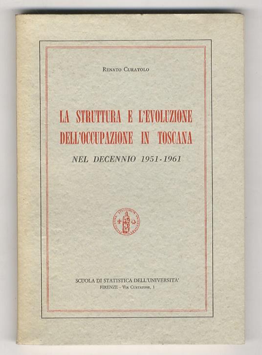La struttura e l'evoluzione dell'occupazione in Toscana nel decennio 1951 - 1961 - Renato Curatolo - copertina