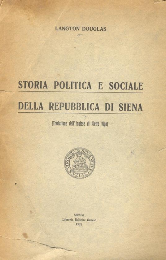 Storia politica e sociale della Repubblica di Siena. (Traduzione dall'inglese di Pietro Vigo) - Langton Douglas - copertina