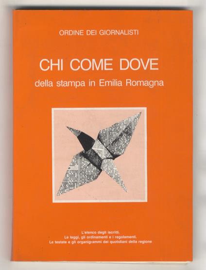 Chi come dove della stampa in Emilia Romagna. L'elenco degli iscritti. Le leggi, gli ordinamenti e i regolamenti. Le testate e gli organigrammi dei quotidiani della regione - copertina