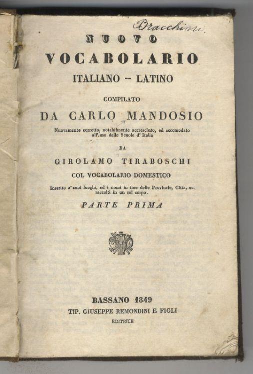 Nuovo Vocabolario Italiano-Latino. Nuovamente corretto, notabilmente accresciuto, ed accomodato all'uso delle Scuole d'Italia, da G. Tiraboschi. Col Vocabolario domestico, inserito a' suoi luoghi ed i nomi in fine delle Provincie, Città, ecc. Parte p - Carlo Mandosio - copertina