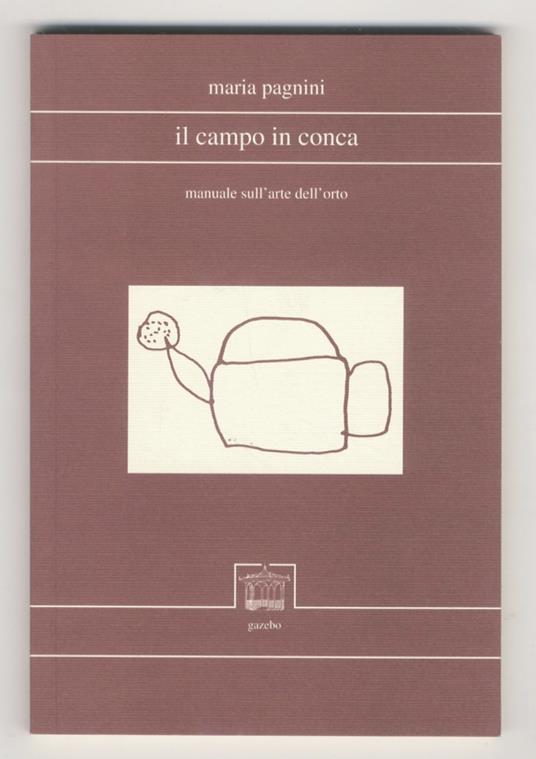 Il campo in conca. Manuale sull'arte dell'orto - Maria Pagnini - copertina