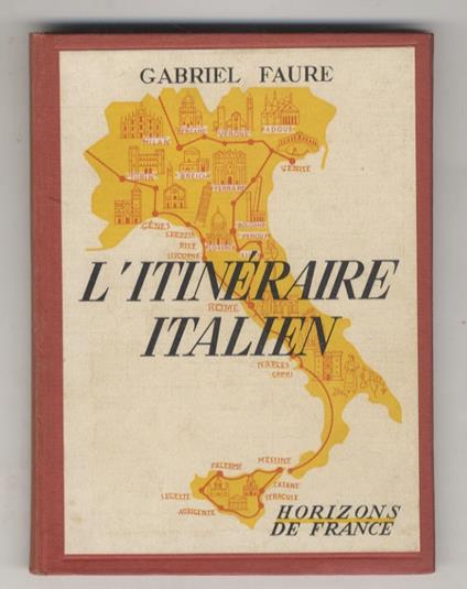 L' itinéraire italien. (Turin et Gênes - De Gênes à Rome - Rome antique et moderne - Etat du Vatica - Naples et Pompéi - Sicile - Perouse, Assise, Sienne - Florence - De Florence à Venise - Venise - De Venise à Milan - Milan - Les lacs lombards) - Gabriel Faure - copertina