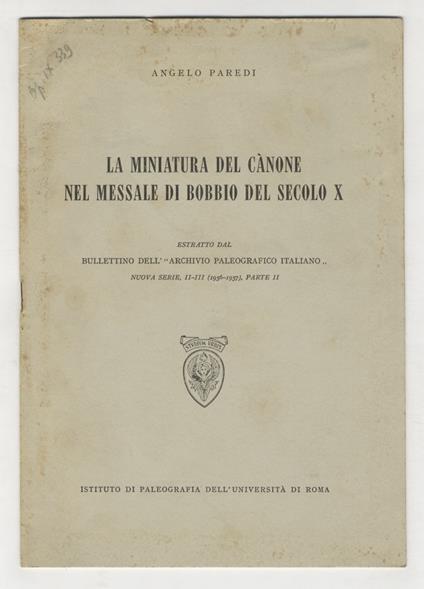 La miniatura del cànone nel messale di Bobbio del secolo X. Estratto dal Bullettino dell'Archvio Paleografico Italiano [...] - Angelo Paredi - copertina