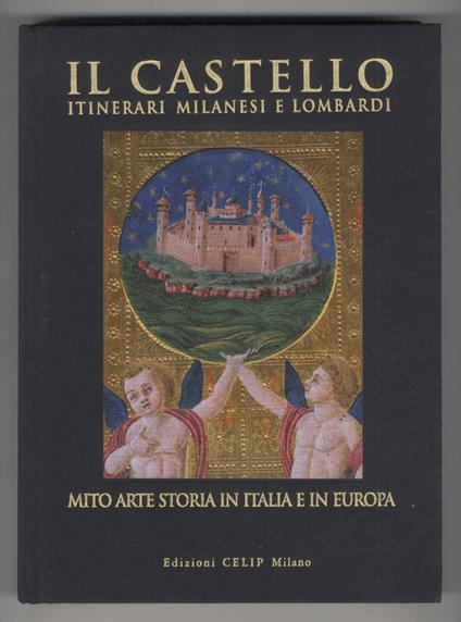Il castello. Itinerari milanesi e lombardi. Mito, arte, storia in Italia e in Europa. [...] - copertina