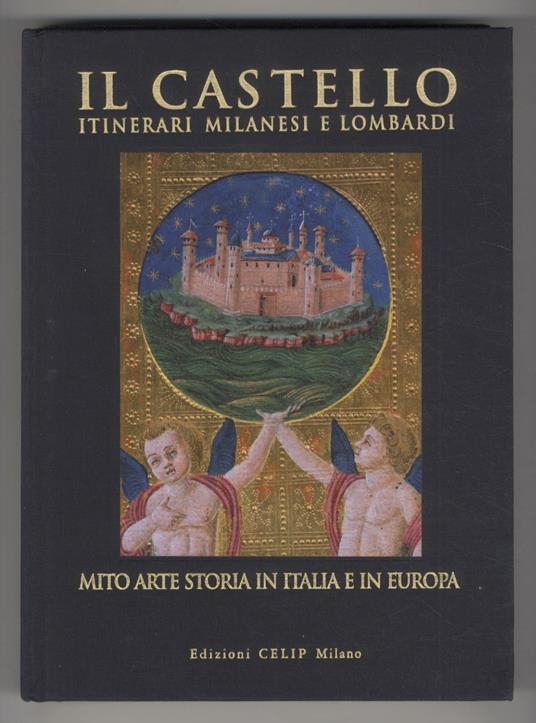 Il castello. Itinerari milanesi e lombardi. Mito, arte, storia in Italia e in Europa. [...] - copertina