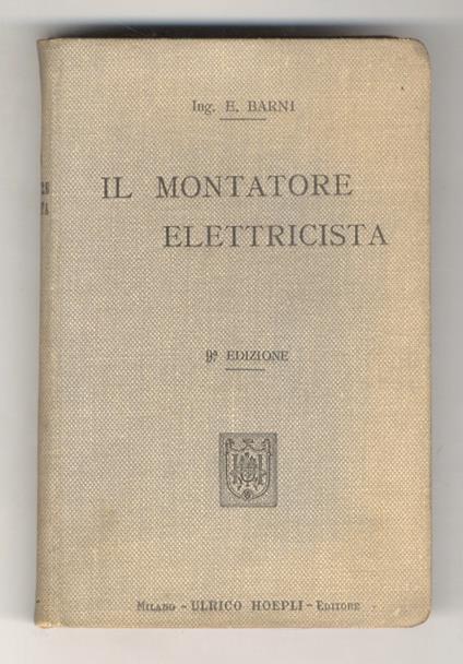 Il Montatore Elettricista. 9a edizione, riveduta, corretta ed illustrata con 358 incisioni - Edoardo Barni - copertina