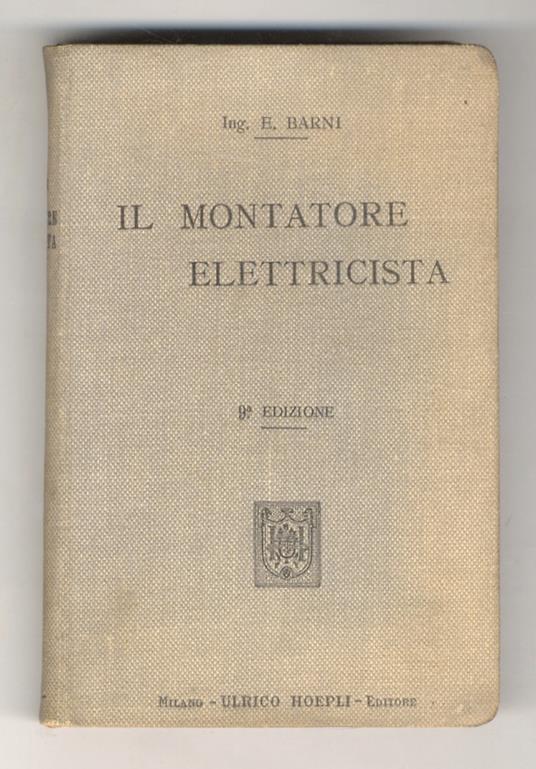 Il Montatore Elettricista. 9a edizione, riveduta, corretta ed illustrata con 358 incisioni - Edoardo Barni - copertina