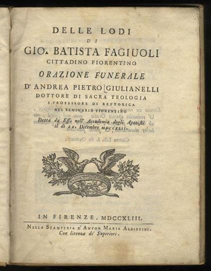 Delle lodi di Gio. Batista Fagiuoli cittadino fiorentino. Orazione funerale d'Andrea Pietro Giulianelli dottore di sacra teologia e professore di rettorica nel seminario fiorentino detta da esso nell'Accademia degli Apatisti il dì XX dicembre MDCCXLI - copertina