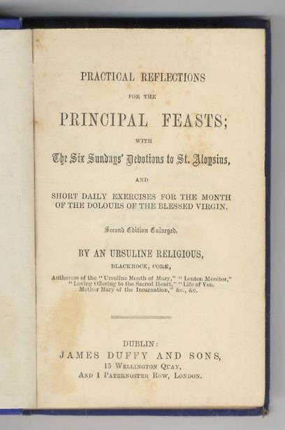 Practical Reflections for the Principal Feasts with the Six Sundays' Devotions to St. Aloysius, and short Daily Exercises for the Month of the Dolours of the Blessed Virgin. Second Edition Enlarged. By an Ursuline Religious, Blackrock, Cork - copertina