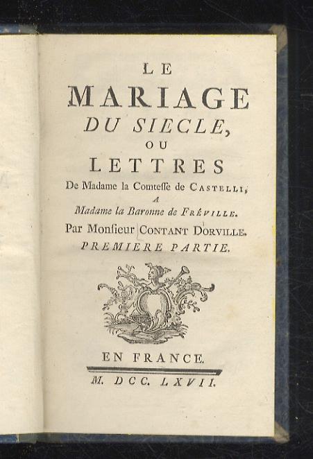 Le mariage du siècle, ou lettres de madame la comtesse de Castelli a madame la baronne de Fréville. Première partie (-seconde partie) - copertina
