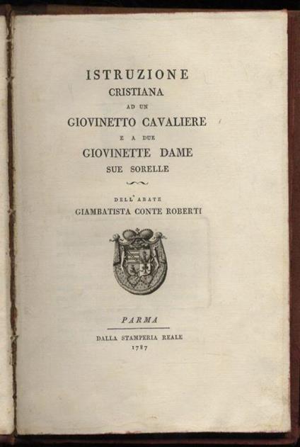 Istruzione cristiana ad un giovinetto cavaliere e a due giovinette dame sue sorelle dell'abate Giambatista conte Roberti - copertina