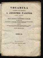 Vocabula Latina et Italica a Josepho Pasinio jamdiu digesta in usum Regii augustae Taurinorum gymnasii. [...] Editio emendatior. Tomus II [latino - italiano]