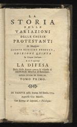 La storia delle variazioni delle chiese protestanti di monsignor Jacopo Benigno Bossuet. Edizione quinta in lingua italiana. A cui si aggiunge la Difesa dello stesso Autore contra le risposte di Basnage ministro di Roterdam [...] Tomo primo