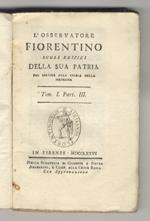 L' Osservatore fiorentino sugli edifizi della sua Patria, per servire alla storia della medesima. Tom. I. Part. III