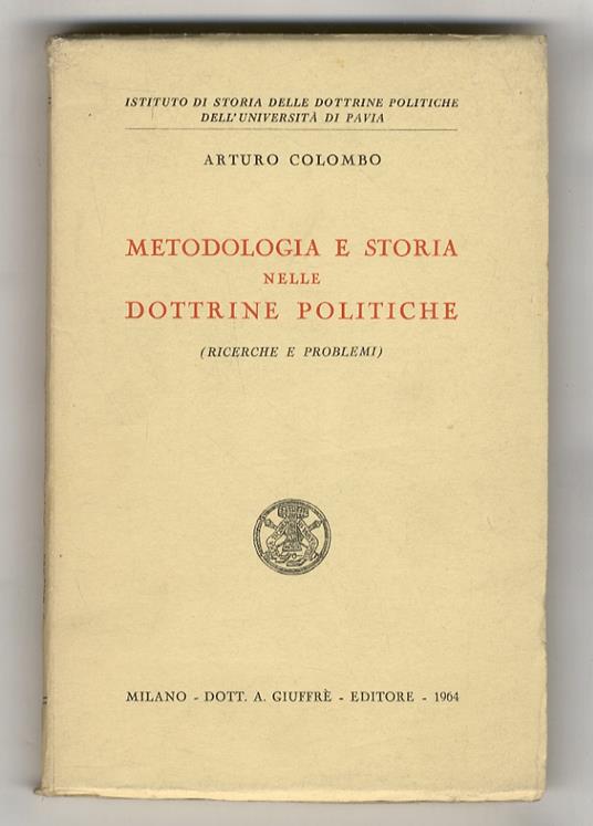 Metodologia e storia nelle dottrine politiche. (Ricerche e problemi) - Arturo Colombo - copertina