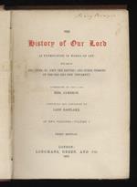 The History of Our Lord as exemplified in Works of Art: with that of His Types St. John the Baptist and Other persons of the Old and New Testament. Commenced by the late Mrs. Jameson. Continued and completed by Lady Eastlake. In Two Volumes. Volume