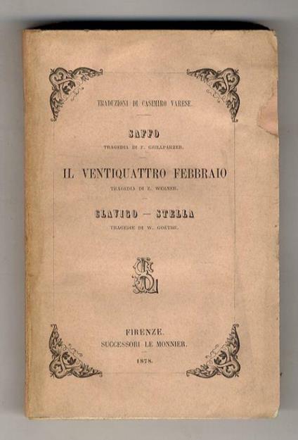 Saffo. Tragedia di F. Grillparzer. (Segue:) Il Ventiquattro Febbraio. Tragedia di Z. Werner. (Segue:) Clavigo - Stella. Tragedie di W. Goethe. Traduzioni di Casimiro Varese - copertina