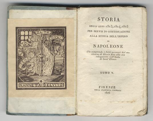 STORIA degli anni 1813, 1814, 1815. Per servir di continuazione alla storia dell'Impero di Napoleone. Che comprende i fatti avvenuti dal suo ritorno di Russia fino alla sua relegazione nell'Isola di Sant'Elena. Tomo III. Tomo V - copertina