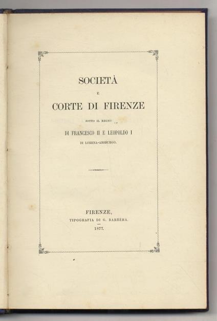 Società e corte di Firenze sotto il regno di Francesco II e Leopoldo I di Lorena-Absburgo - Alessandro Papini - copertina