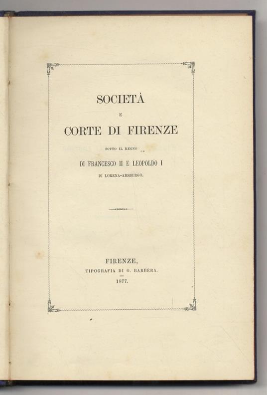 Società e corte di Firenze sotto il regno di Francesco II e Leopoldo I di Lorena-Absburgo - Alessandro Papini - copertina