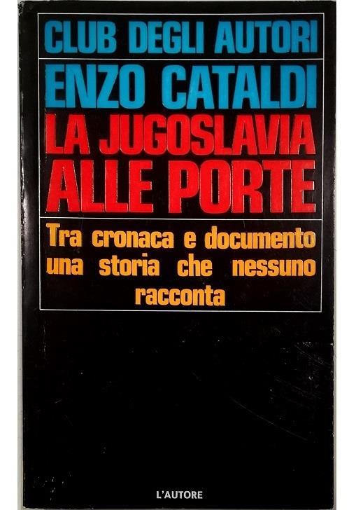 La Jugoslavia alle porte Tra cronaca e documento una storia che nessuno racconta - Enzo Cataldi - copertina