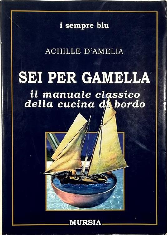 Sei per gamella Il manuale classico della cucina di bordo - Achille D'Amelia - copertina