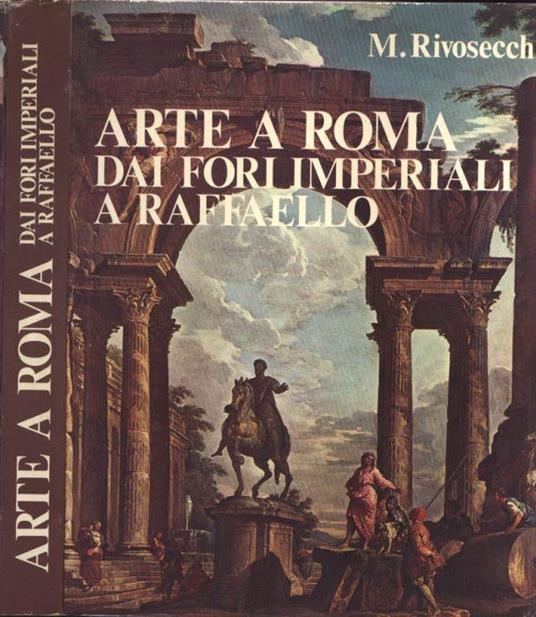 Arte a Roma. Dai Fori Imperiali a Raffaello - Mario Rivosecchi - Libro ...