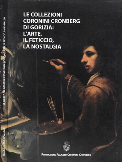 Le collezioni Coronini Cronberg di Gorizia: l'arte, il feticcio, la nostalgia - copertina