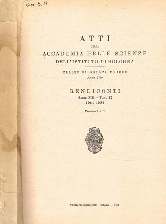 Atti della accademia delle scienze dell'istituto di Bologna. Classe di scienze fisiche. Anno 270 rendiconti serie XIII-tomo IX, 1981-1982, fasc.I/II - copertina