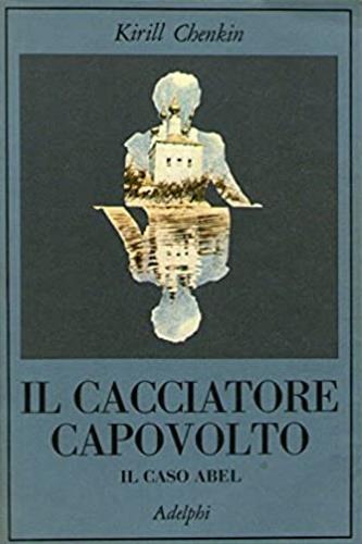 Il cacciatore capovolto. Il caso Abel - Kirill Chenkin - copertina
