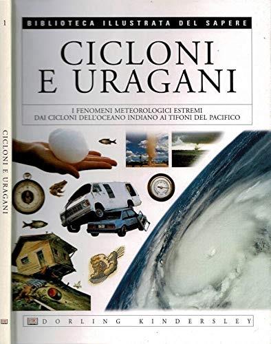 Cicloni e uragani. I fenomeni metereologici estremi dai cicloni dell'oceano indiano ai tifoni del pacifico - Jack Challoner - copertina