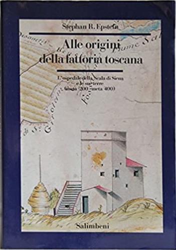 Alle origini della fattoria toscana. L'ospedale della Scala di Siena e le sue terre ( metà '200 - metà '400 ) - Stephan Epstein - copertina