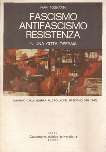Fascismo Antifascismo Resistenza in una città operaia. Volume I. Piombino dalla guerra al croll - copertina