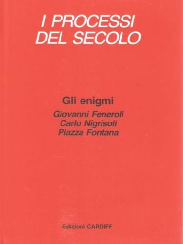 I processi del secolo. Gli enigmi. Giovanni Feneroli. Carlo Nigrisoli. Piazza Fontana - copertina