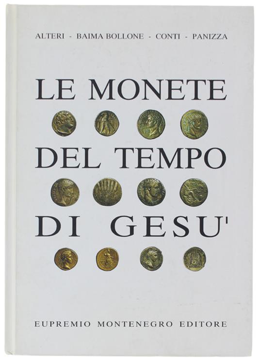 Le MONETE DEL TEMPO DI GESU' - Alteri, Baima Bollone, Conti, Panizza - Eupremio Montenegro editore, - 1998 - copertina
