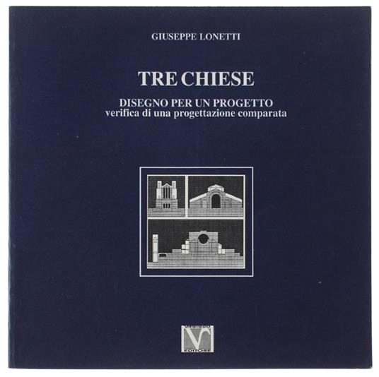 TRE CHIESE. Disegno per un progetto. Verifica di una progettazione compaarata - Giuseppe Lonetti - copertina