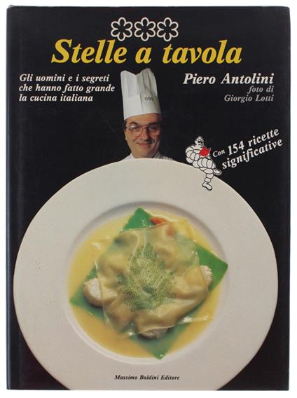 STELLE A TAVOLA. Gli uomini e i segreti che hanno fatto grande la cucina italiana - Piero Antolini - copertina