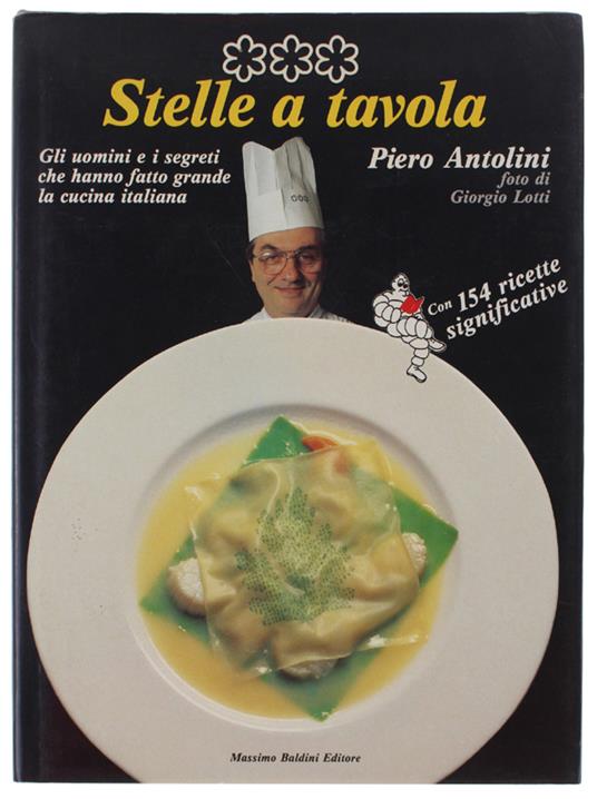 STELLE A TAVOLA. Gli uomini e i segreti che hanno fatto grande la cucina italiana - Piero Antolini - copertina