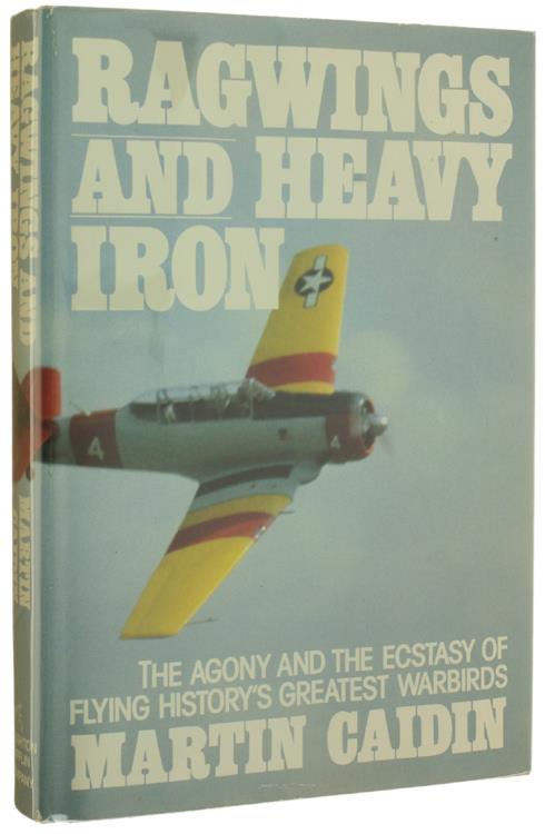 RAGWINGS AND HEAVY IRON. The Agony and the Ecstasy of Flying History's Greatest Warbirds.[1st edition - MINT] - Caidin Martin - copertina