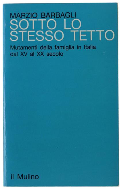 SOTTO LO STESSO TETTO. Mutamenti della famiglia in Italia dal XV al XX secolo - Marzio Barbagli - copertina