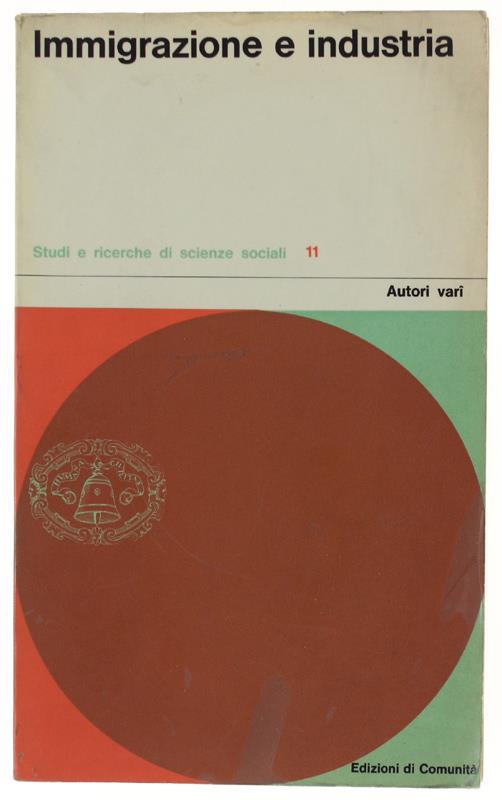 IMMIGRAZIONE E INDUSTRIA - Autori vari - Edizioni di Comunita', Studi e Ricerche di Scienze Sociali, - 1962 - copertina