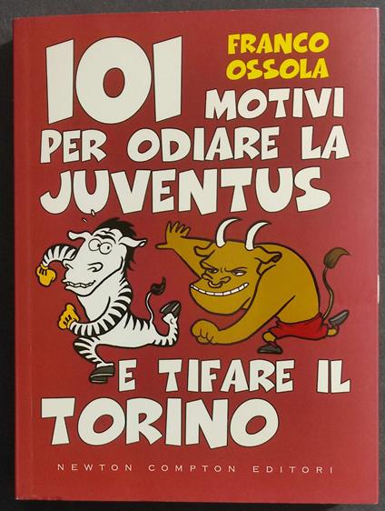 101 Motivi per Odiare la Juventus e Tifare il Torino - Franco Ossola - copertina
