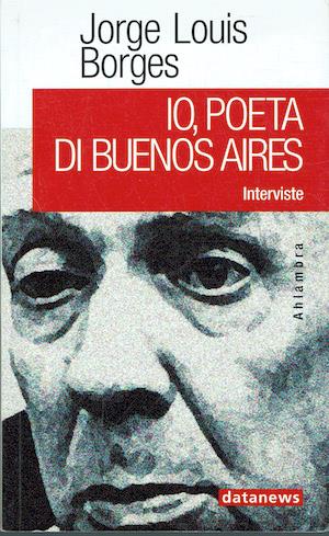 Io, poeta di Buenos Aires. Interviste - Jorge Luis Borges - copertina