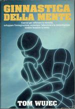 Ginnastica della mente - Esercizi per rafforzare la memoria, sviluppare l'immaginazione