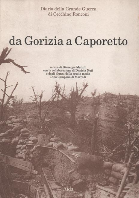 Da Gorizia a Caporetto. Diario della Grande Guerra di Cecchino Ronconi. A cura di Giuseppe Matulli con la collaborazione di Daniela Nuti e degli alunni della Scuola Media Dino Campana di Marradi - copertina